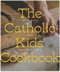 The Catholic Kids' Cookbook: Holy Days and Heavenly Food